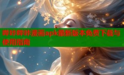 哔咔哔咔漫画apk最新版本免费下载与使用指南