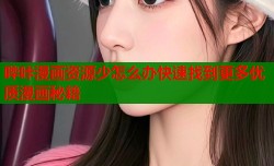 哔咔漫画资源少怎么办快速找到更多优质漫画秘籍