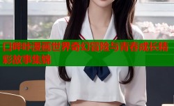 口哔咔漫画世界奇幻冒险与青春成长精彩故事集锦