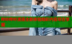 哔咔哔咔漫画全新体验精彩内容尽在掌握