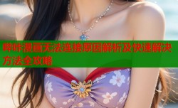 哔咔漫画无法连接原因解析及快速解决方法全攻略