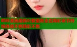 哔咔漫画最新叶数更新全览精彩章节持续连载不断精彩不断