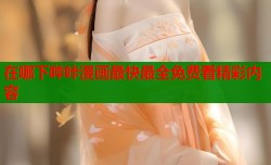 在哪下哔咔漫画最快最全免费看精彩内容