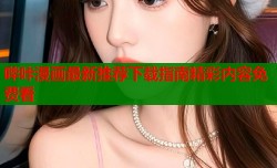 哔咔漫画最新推荐下载指南精彩内容免费看