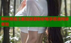 哔咔漫画注册加速器助你畅享极速阅读体验