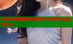 吡哔咔漫画精彩世界探索与最新作品推荐大全