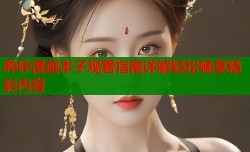 哔咔漫画本子观看指南详解轻松畅享精彩内容