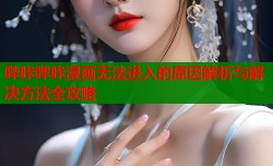 哔咔哔咔漫画无法进入的原因解析与解决方法全攻略