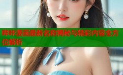 哔咔漫画最新名称揭秘与精彩内容全方位解析