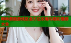 哔咔漫画游戏区全方位攻略与精彩推荐大全