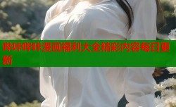 哔咔哔咔漫画福利大全精彩内容每日更新