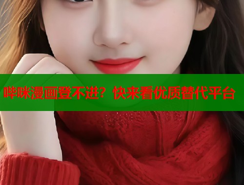 哔咪漫画登不进？快来看优质替代平台  第1张