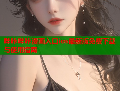 哔咔哔咔漫画入口ios最新版免费下载与使用指南  第1张