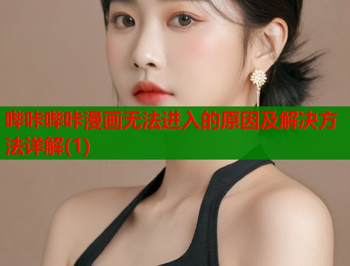 哔咔哔咔漫画无法进入的原因及解决方法详解(1)  第1张