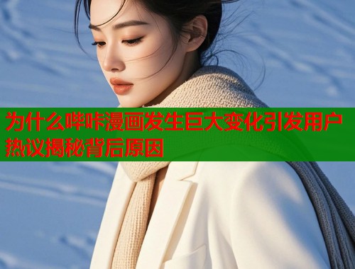 为什么哔咔漫画发生巨大变化引发用户热议揭秘背后原因  第1张