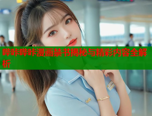 哔咔哔咔漫画禁书揭秘与精彩内容全解析  第1张