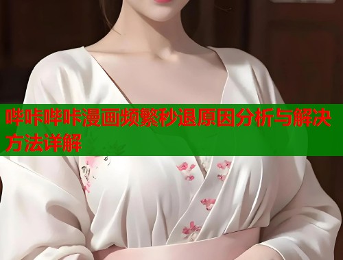 哔咔哔咔漫画频繁秒退原因分析与解决方法详解  第1张