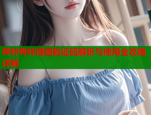 哔咔哔咔漫画验证码解析与使用全攻略详解  第2张