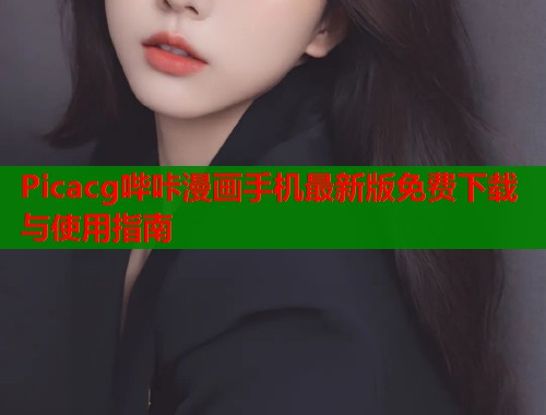 Picacg哔咔漫画手机最新版免费下载与使用指南  第1张