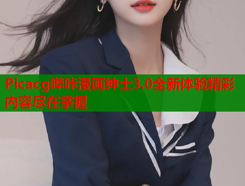 Picacg哔咔漫画绅士3.0全新体验精彩内容尽在掌握  第1张