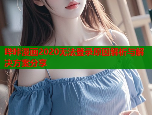哔咔漫画2020无法登录原因解析与解决方案分享  第1张