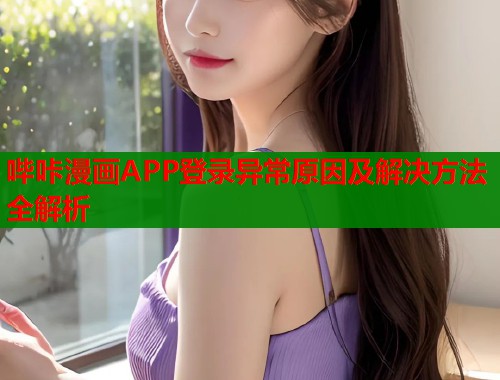 哔咔漫画APP登录异常原因及解决方法全解析  第2张