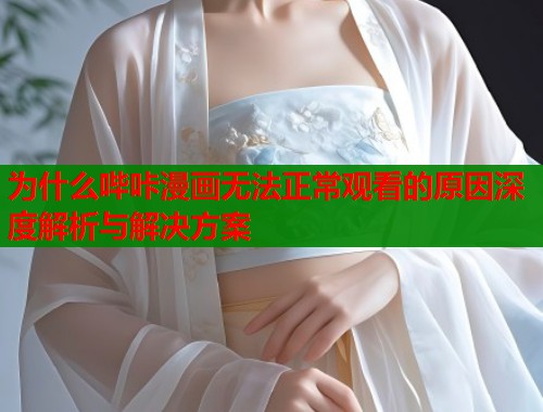 为什么哔咔漫画无法正常观看的原因深度解析与解决方案  第2张