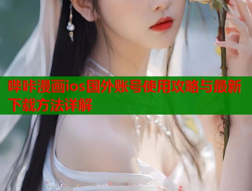 哔咔漫画ios国外账号使用攻略与最新下载方法详解  第1张