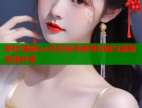 哔咔漫画ios外区账号使用攻略与最新资源分享  第2张