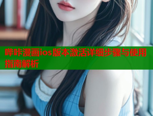 哔咔漫画ios版本激活详细步骤与使用指南解析  第1张