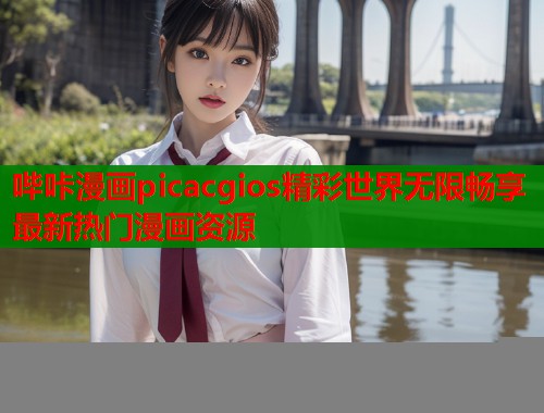 哔咔漫画picacgios精彩世界无限畅享最新热门漫画资源  第1张