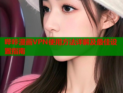 哔咔漫画VPN使用方法详解及最佳设置指南  第1张