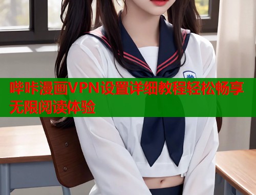 哔咔漫画VPN设置详细教程轻松畅享无限阅读体验  第1张