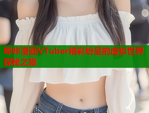哔咔漫画VTuber精彩纷呈的虚拟世界探秘之旅  第1张
