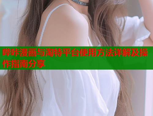 哔咔漫画与淘特平台使用方法详解及操作指南分享  第2张