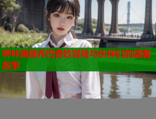哔咔漫画乔巴奇妙冒险与伙伴们的温馨故事  第1张