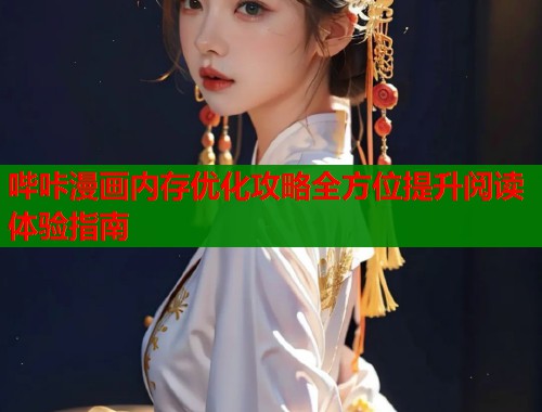 哔咔漫画内存优化攻略全方位提升阅读体验指南  第1张