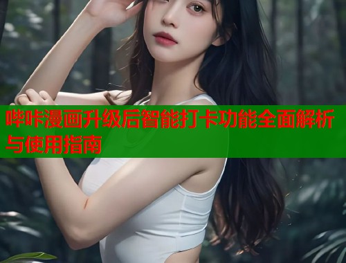 哔咔漫画升级后智能打卡功能全面解析与使用指南  第1张
