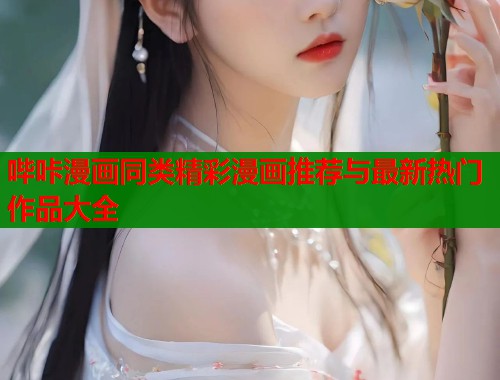 哔咔漫画同类精彩漫画推荐与最新热门作品大全  第1张