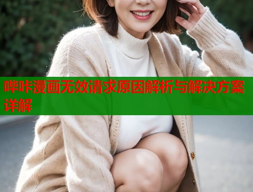 哔咔漫画无效请求原因解析与解决方案详解  第2张