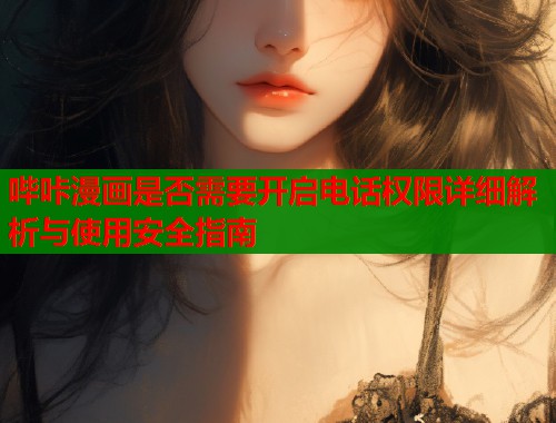 哔咔漫画是否需要开启电话权限详细解析与使用安全指南  第1张