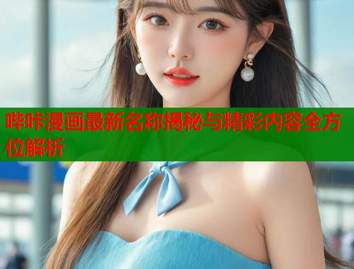哔咔漫画最新名称揭秘与精彩内容全方位解析  第1张