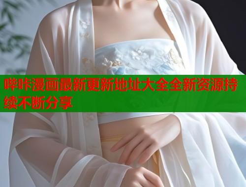 哔咔漫画最新更新地址大全全新资源持续不断分享  第1张