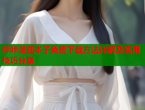 哔咔漫画本子免费下载方法详解及实用技巧分享  第1张