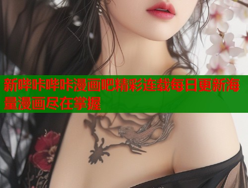 新哔咔哔咔漫画吧精彩连载每日更新海量漫画尽在掌握  第1张