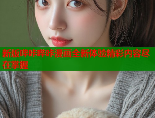 新版哔咔哔咔漫画全新体验精彩内容尽在掌握  第1张